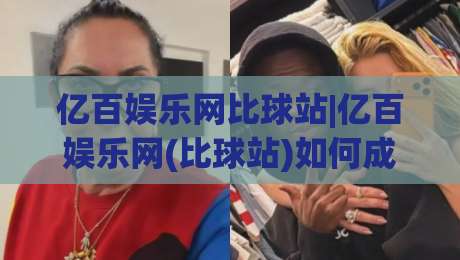亿百娱乐网比球站|亿百娱乐网(比球站)如何成为体育迷的赛前情报枢纽?-最全手机信誉押球站独赢波胆盘大球分析走地大全 亿百娱乐网比球站|亿百娱乐网(比球站)如何成为体育迷的赛前情报枢纽?-最全手机信誉押球站独赢波胆盘大球分析走地大全