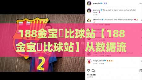 188金宝慱比球站【188金宝慱比球站】从数据流到体验感:2026年体育内容平台的新叙事逻辑(188金宝慱比球站)-线上十大最稳博球网不卡顿在线观看初盘全场回放投屏赛程 188金宝慱比球站【188金宝慱比球站】从数据流到体验感:2026年体育内容平台的新叙事逻辑(188金宝慱比球站)-线上十大最稳博球网不卡顿在线观看初盘全场回放投屏赛程