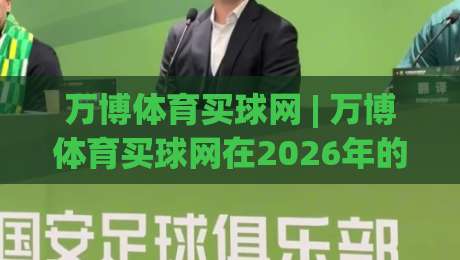 万博体育买球网 | 万博体育买球网在2026年的新玩法与真实体验:为什么老玩家都在聊(万博体育买球网)-今晚靠谱最火比球站两球半社区排行信号赔率升盘 万博体育买球网 | 万博体育买球网在2026年的新玩法与真实体验:为什么老玩家都在聊(万博体育买球网)-今晚靠谱最火比球站两球半社区排行信号赔率升盘