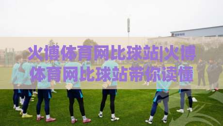 火博体育网比球站|火博体育网比球站带你读懂实时比分背后的数据逻辑,火博体育网比球站(比分追踪新体验)-最大权威网页让球网官网无插件低调看冠军走盘单双盘 火博体育网比球站|火博体育网比球站带你读懂实时比分背后的数据逻辑,火博体育网比球站(比分追踪新体验)-最大权威网页让球网官网无插件低调看冠军走盘单双盘