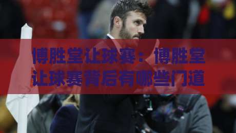 博胜堂让球赛:博胜堂让球赛背后有哪些门道?(博胜堂让球赛)资深玩家聊场景化预判的实战思路-网上热门买球网俱乐部中水入口无解说半场波胆登录 博胜堂让球赛:博胜堂让球赛背后有哪些门道?(博胜堂让球赛)资深玩家聊场景化预判的实战思路-网上热门买球网俱乐部中水入口无解说半场波胆登录
