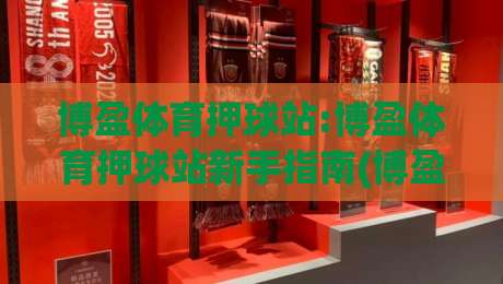 博盈体育押球站:博盈体育押球站新手指南(博盈体育押球站)赛季数据面板怎么用-线上十大最稳买球网赔率升盘在线看评级时间推荐