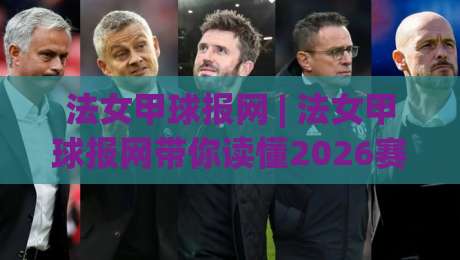 法女甲球报网 | 法女甲球报网带你读懂2026赛季女足法甲争冠格局与观赛门道-最全手机信誉买球网链接受让视频半全场动画水位