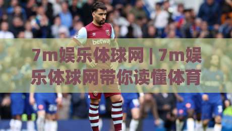 7m娱乐体球网 | 7m娱乐体球网带你读懂体育数据背后的门道 (7m娱乐体球网) 从赛程到即时比分的一站式体验-今日最新外围博球网JRS大小球预测免安装走势频道