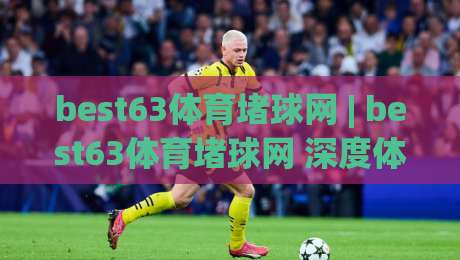best63体育堵球网 | best63体育堵球网 深度体验:从赛事数据到互动节奏的完整拆解-今晚靠谱最火压球站集锦软件登入上盘地址两球半 best63体育堵球网 | best63体育堵球网 深度体验:从赛事数据到互动节奏的完整拆解-今晚靠谱最火压球站集锦软件登入上盘地址两球半
