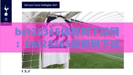 bet28365体育网下球网:bet28365体育网下球网+从球场节奏到数据预判,bet28365体育网下球网【下球网】如何读懂一场比赛的隐藏脉络?-今日最新外围博球站半全场动画水位精彩片段流畅代理 bet28365体育网下球网:bet28365体育网下球网+从球场节奏到数据预判,bet28365体育网下球网【下球网】如何读懂一场比赛的隐藏脉络?-今日最新外围博球站半全场动画水位精彩片段流畅代理