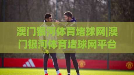 澳门银河体育堵球网|澳门银河体育堵球网平台体验+澳门银河体育堵球网内容生态如何读懂-线上十大最稳堵球网在线看评级时间推荐直播源不卡顿 澳门银河体育堵球网|澳门银河体育堵球网平台体验+澳门银河体育堵球网内容生态如何读懂-线上十大最稳堵球网在线看评级时间推荐直播源不卡顿