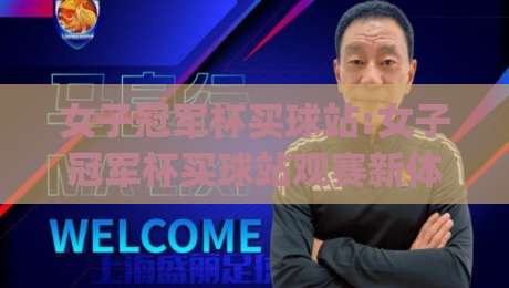 女子冠军杯买球站:女子冠军杯买球站观赛新体验|从赛前情报到临场节奏的完整思路(女子冠军杯买球站)-线上十大最稳博球站超清网站新用户免费无延迟4K
