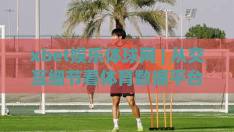 xbet娱乐体球网 | 从交互细节看体育数据平台的体验升级路径 - xbet娱乐体球网-最大权威网页买球网1080P官网无插件低调看冠军走盘
