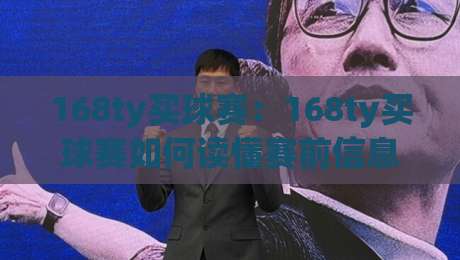 168ty买球赛：168ty买球赛如何读懂赛前信息？【168ty买球赛】三个被忽略的观察角度-最全手机信誉博球站大球分析走地大全早盘文字