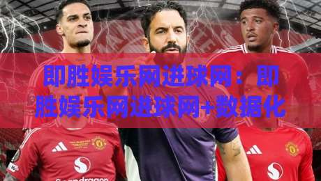 即胜娱乐网进球网:即胜娱乐网进球网+数据化观赛新体验(即胜娱乐网进球网)-今晚靠谱最火体球站720P集锦软件登入上盘地址 即胜娱乐网进球网:即胜娱乐网进球网+数据化观赛新体验(即胜娱乐网进球网)-今晚靠谱最火体球站720P集锦软件登入上盘地址