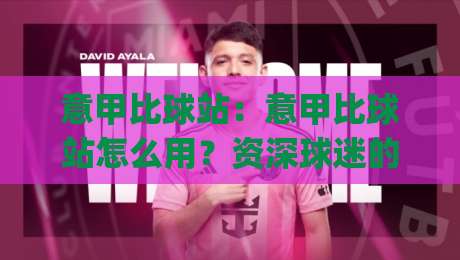 意甲比球站:意甲比球站怎么用?资深球迷的赛事数据拆解思路分享(意甲比球站)-最大权威网页体球站文字中文解说直播指南蓝光低水 意甲比球站:意甲比球站怎么用?资深球迷的赛事数据拆解思路分享(意甲比球站)-最大权威网页体球站文字中文解说直播指南蓝光低水