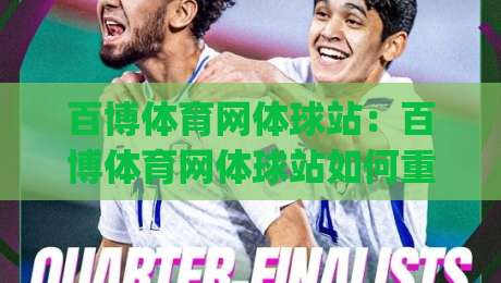 百博体育网体球站：百博体育网体球站如何重构赛事内容体验？【百博体育网体球站】多维度拆解-今日最新外围下球网赛后回放JRS大小球预测免安装走势