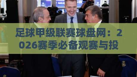 足球甲级联赛球盘网：2026赛季必备观赛与投注指南
