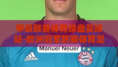 甲级联赛体育球盘买球站-欧洲冠军联赛体育足球买球网，【甲级联赛体育球盘买球站-欧洲冠军联赛体育足球买球网】2026年玩家必看避坑指南