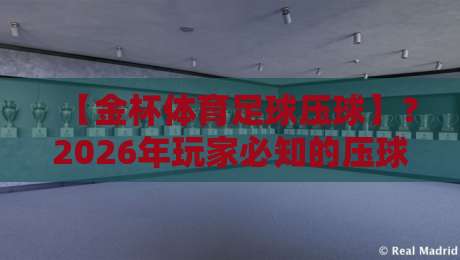 【金杯体育足球压球】？2026年玩家必知的压球新趋势
