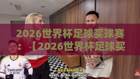 2026世界杯足球买球赛：【2026世界杯足球买球赛】这些坑千万别踩