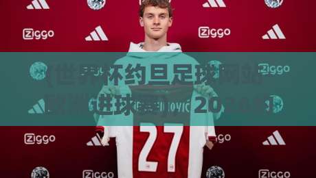 (世界杯约旦足球网站-欧洲进球赛)，2026约旦球迷不可错过的欧洲战报指南