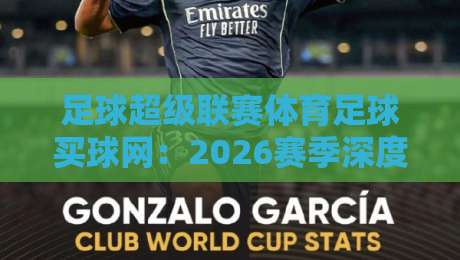 足球超级联赛体育足球买球网：2026赛季深度解析【足球超级联赛体育足球买球网】玩法与技巧