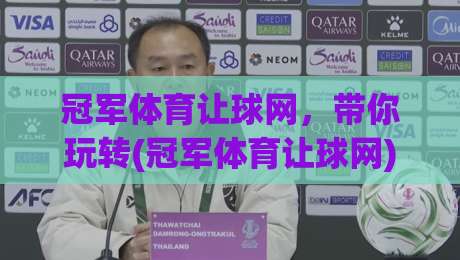 冠军体育让球网，带你玩转(冠军体育让球网)2026年热门赛事让球分析