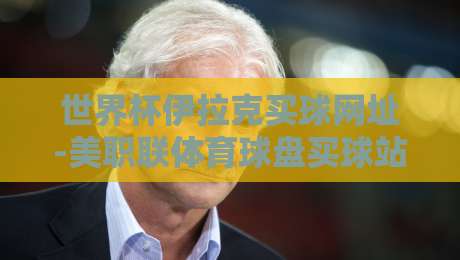 世界杯伊拉克买球网址-美职联体育球盘买球站:2026年球迷必知的三大风险与真相 世界杯伊拉克买球网址-美职联体育球盘买球站:2026年球迷必知的三大风险与真相