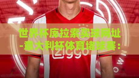 世界杯库拉索买球网址-意大利杯体育堵球赛：2026年观赛攻略与风险避坑