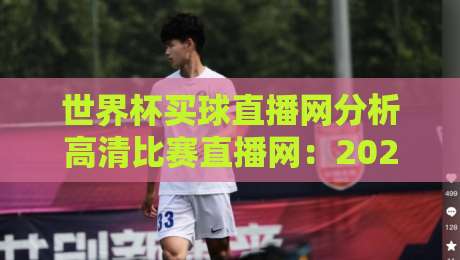 世界杯买球直播网分析高清比赛直播网:2026年观赛新体验 世界杯买球直播网分析高清比赛直播网:2026年观赛新体验